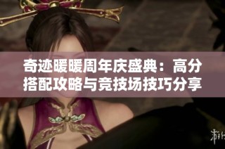 奇迹暖暖周年庆盛典：高分搭配攻略与竞技场技巧分享