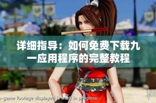 详细指导：如何免费下载九一应用程序的完整教程