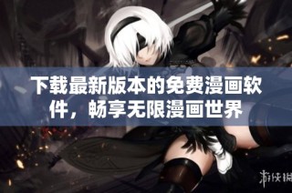 下载最新版本的免费漫画软件，畅享无限漫画世界