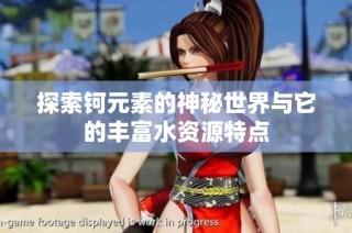 探索钶元素的神秘世界与它的丰富水资源特点