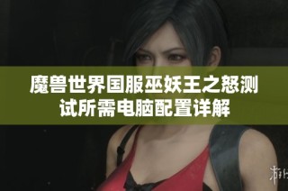 魔兽世界国服巫妖王之怒测试所需电脑配置详解