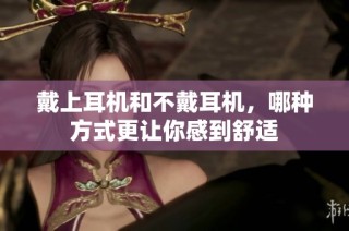 戴上耳机和不戴耳机，哪种方式更让你感到舒适