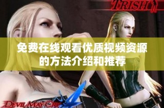 免费在线观看优质视频资源的方法介绍和推荐