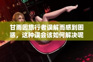 甘雨因旅行者误解而感到困惑，这种误会该如何解决呢