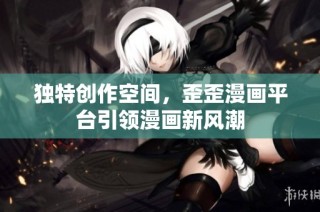 独特创作空间，歪歪漫画平台引领漫画新风潮