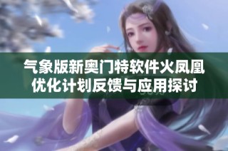气象版新奥门特软件火凤凰优化计划反馈与应用探讨