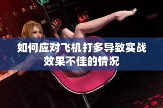 如何应对飞机打多导致实战效果不佳的情况