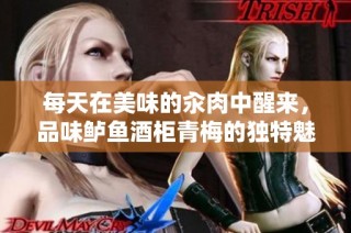 每天在美味的汆肉中醒来，品味鲈鱼酒柜青梅的独特魅力