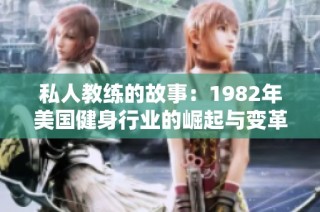 私人教练的故事：1982年美国健身行业的崛起与变革