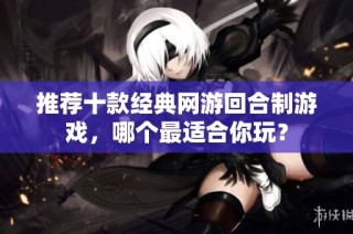 推荐十款经典网游回合制游戏，哪个最适合你玩？