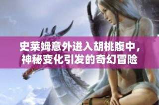 史莱姆意外进入胡桃腹中，神秘变化引发的奇幻冒险
