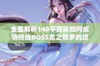 全面解析140平民队如何成功挑战BOSS龙之修罗的攻略指南