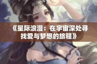 《星际浪漫：在宇宙深处寻找爱与梦想的旅程》
