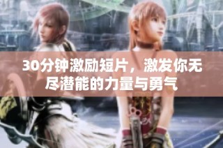 30分钟激励短片，激发你无尽潜能的力量与勇气