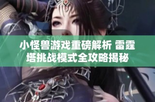 小怪兽游戏重磅解析 雷霆塔挑战模式全攻略揭秘