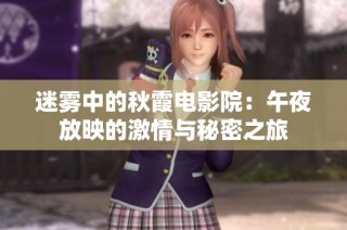 迷雾中的秋霞电影院：午夜放映的激情与秘密之旅