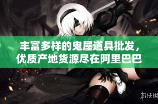 丰富多样的鬼屋道具批发，优质产地货源尽在阿里巴巴