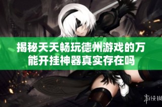 揭秘天天畅玩德州游戏的万能开挂神器真实存在吗