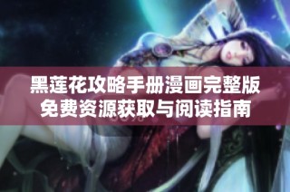 黑莲花攻略手册漫画完整版免费资源获取与阅读指南