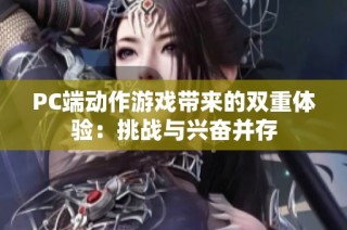 PC端动作游戏带来的双重体验：挑战与兴奋并存