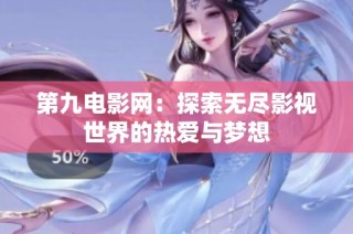 第九电影网：探索无尽影视世界的热爱与梦想