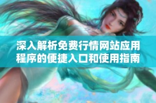 深入解析免费行情网站应用程序的便捷入口和使用指南