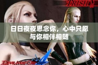 日日夜夜思念你，心中只愿与你相伴相随