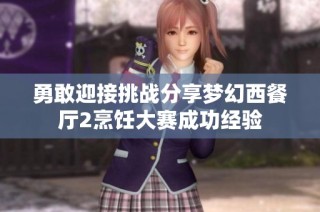 勇敢迎接挑战分享梦幻西餐厅2烹饪大赛成功经验