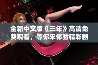 全新中文版《三年》高清免费观看，等你来体验精彩剧情