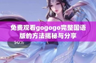 免费观看gogogo完整国语版的方法揭秘与分享
