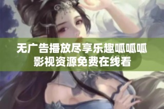 无广告播放尽享乐趣呱呱呱影视资源免费在线看