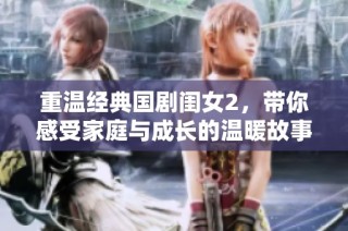 重温经典国剧闺女2，带你感受家庭与成长的温暖故事