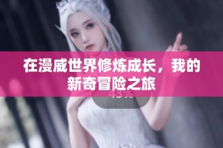 在漫威世界修炼成长，我的新奇冒险之旅