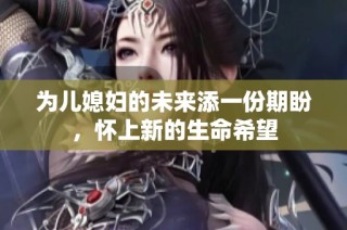 为儿媳妇的未来添一份期盼，怀上新的生命希望
