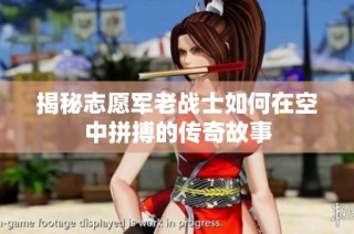 揭秘志愿军老战士如何在空中拼搏的传奇故事