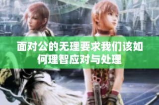 面对公的无理要求我们该如何理智应对与处理