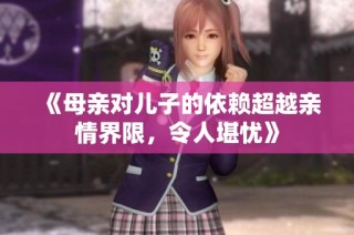 《母亲对儿子的依赖超越亲情界限，令人堪忧》