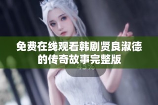 免费在线观看韩剧贤良淑德的传奇故事完整版