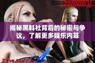 揭秘黑料社背后的秘密与争议，了解更多娱乐内幕