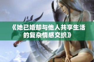 《她已婚却与他人共享生活的复杂情感交织》