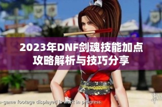 2023年DNF剑魂技能加点攻略解析与技巧分享