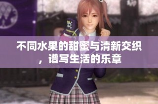 不同水果的甜蜜与清新交织，谱写生活的乐章