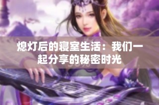 熄灯后的寝室生活：我们一起分享的秘密时光