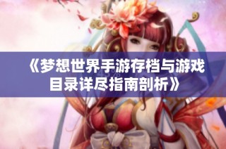 《梦想世界手游存档与游戏目录详尽指南剖析》