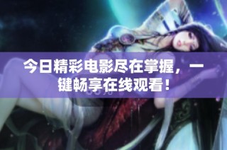 今日精彩电影尽在掌握，一键畅享在线观看！