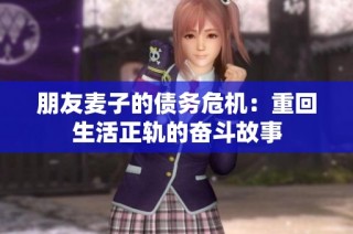 朋友麦子的债务危机：重回生活正轨的奋斗故事