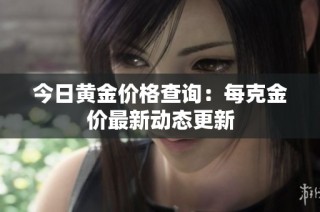 今日黄金价格查询：每克金价最新动态更新
