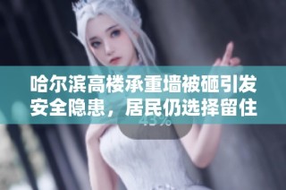 哈尔滨高楼承重墙被砸引发安全隐患，居民仍选择留住