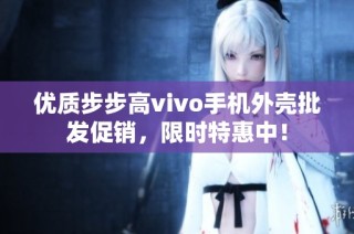 优质步步高vivo手机外壳批发促销，限时特惠中！
