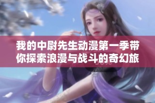 我的中尉先生动漫第一季带你探索浪漫与战斗的奇幻旅程